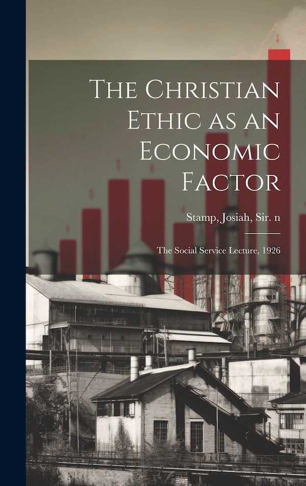 The Christian Ethic as an Economic Factor by Josiah Stamp, Hardcover | Indigo Chapters