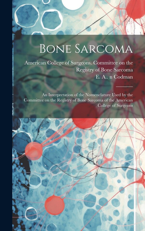 Bone Sarcoma by E a (Ernest Amory) 1869-19 Codman, Hardcover | Indigo Chapters
