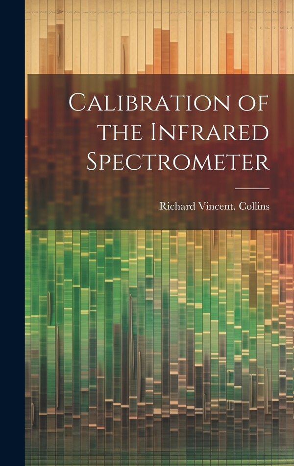 Calibration of the Infrared Spectrometer by Richard Vincent Collins, Hardcover | Indigo Chapters