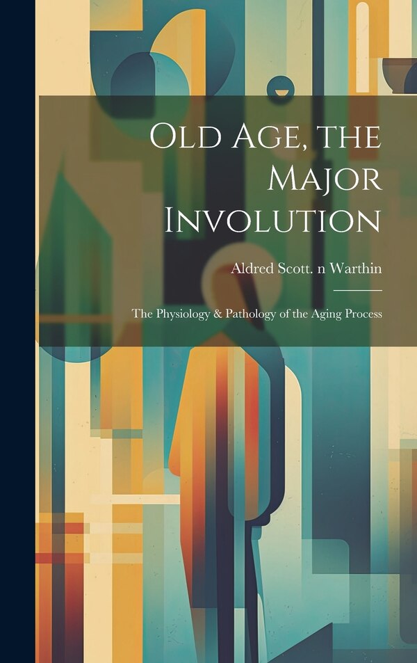 Old Age the Major Involution by Aldred Scott 1866-1931 N 7 Warthin, Hardcover | Indigo Chapters