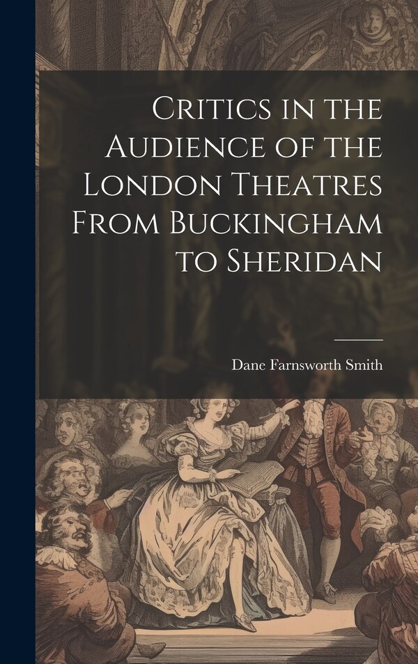 Critics in the Audience of the London Theatres From Buckingham to Sheridan by Dane Farnsworth Smith, Hardcover | Indigo Chapters