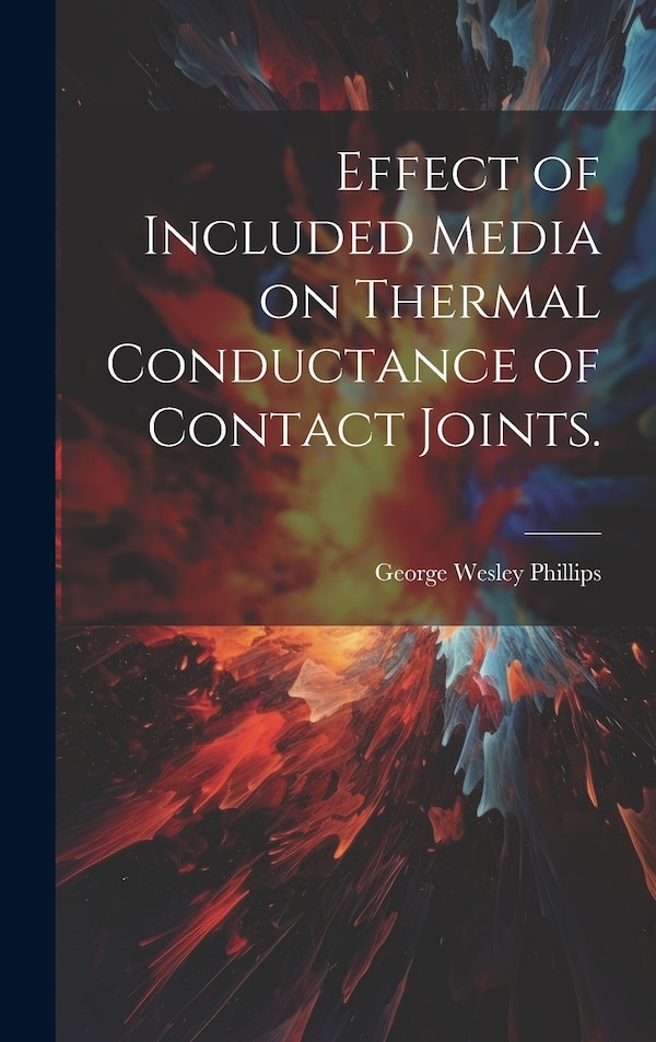 Effect of Included Media on Thermal Conductance of Contact Joints by George Wesley Phillips, Hardcover | Indigo Chapters