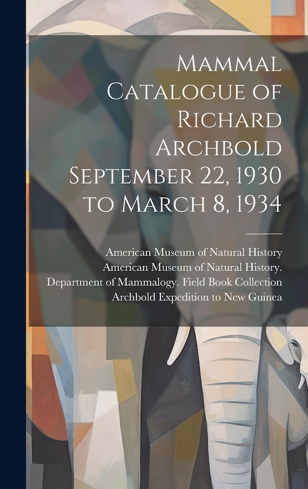 Mammal Catalogue of Richard Archbold September 22 1930 to March 8 1934, Hardcover | Indigo Chapters
