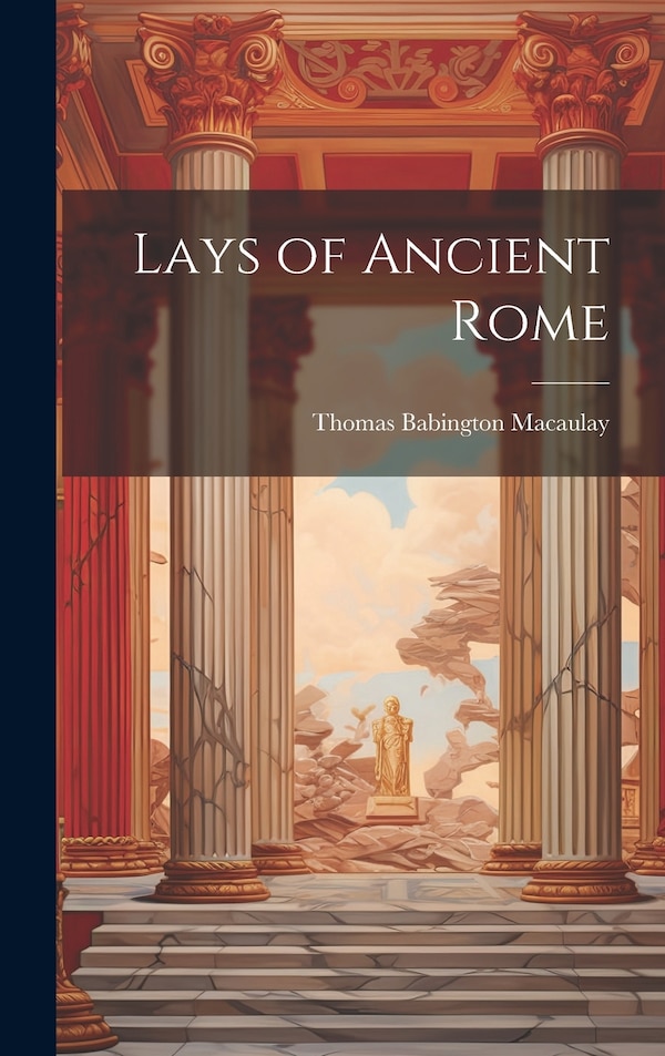 Lays of Ancient Rome by Thomas Babington Macaulay, Hardcover | Indigo Chapters