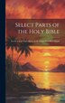 Select Parts of the Holy Bible by Anonymous, Hardcover | Indigo Chapters