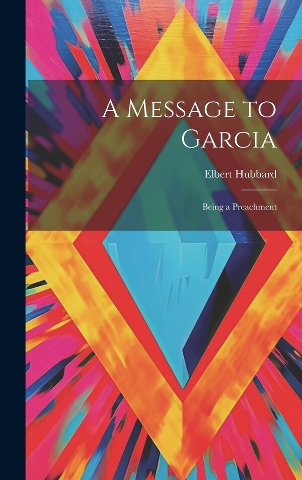 A Message to Garcia by Elbert Hubbard, Hardcover | Indigo Chapters