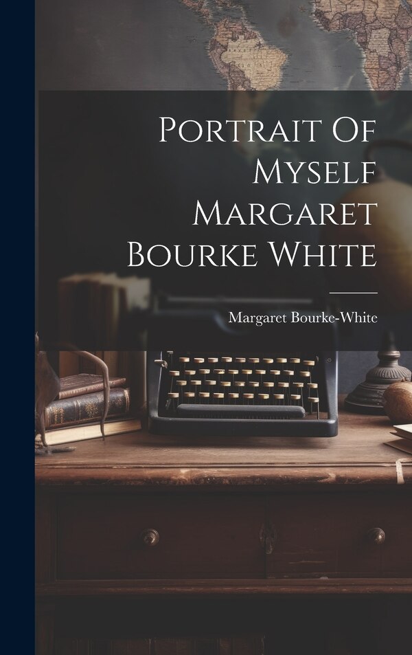 Portrait Of Myself Margaret Bourke White by Margaret Bourke-white, Hardcover | Indigo Chapters