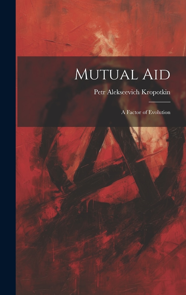 Mutual aid; a Factor of Evolution by Petr Alekseevich Kropotkin, Hardcover | Indigo Chapters