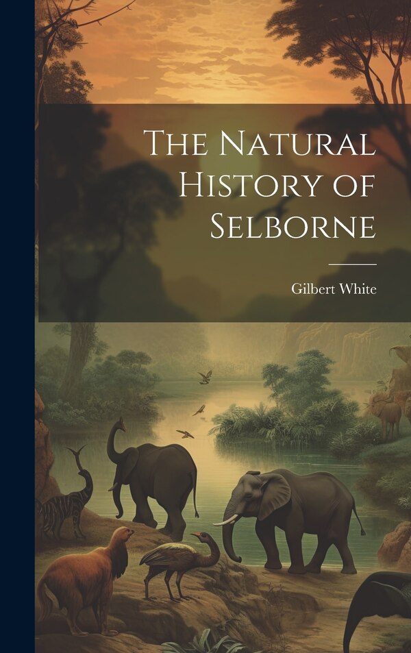 The Natural History of Selborne by White Gilbert, Hardcover | Indigo Chapters