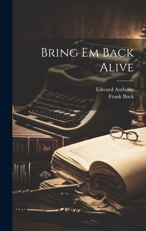 Bring Em Back Alive by Frank Buck, Hardcover | Indigo Chapters