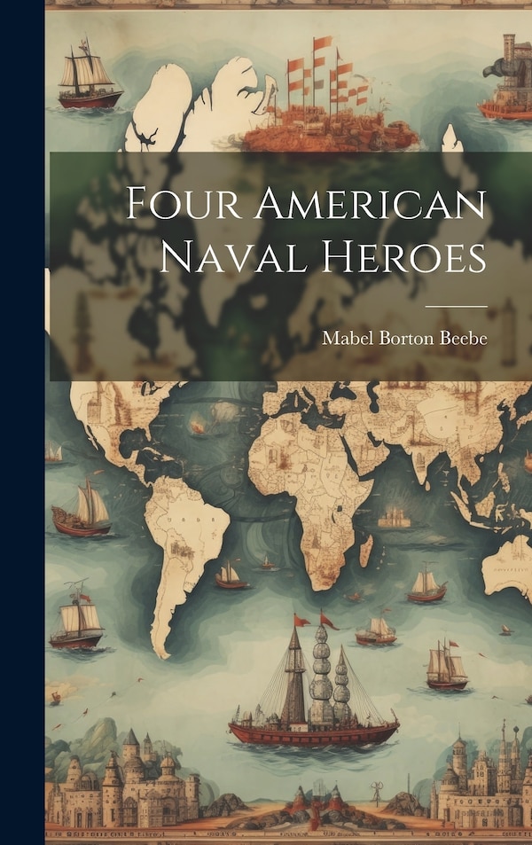 Four American Naval Heroes by Mabel Borton Beebe, Hardcover | Indigo Chapters