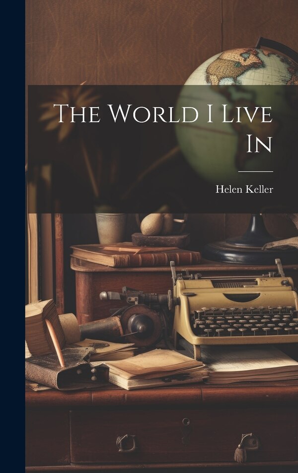 The World I Live In by Helen Keller, Hardcover | Indigo Chapters
