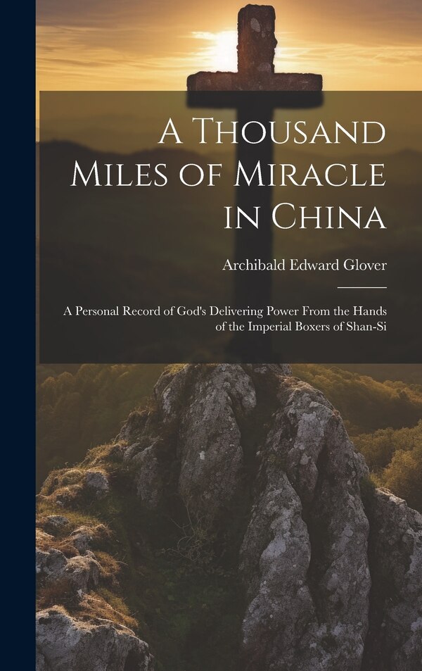 A Thousand Miles of Miracle in China by Archibald Edward Glover, Hardcover | Indigo Chapters