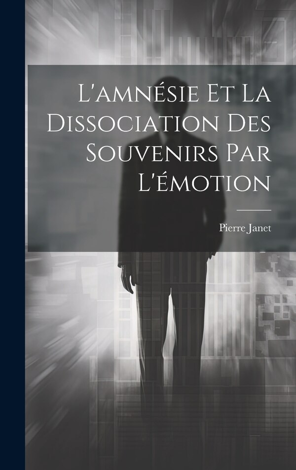 L'amnésie Et La Dissociation Des Souvenirs Par L'émotion by Pierre Janet, Hardcover | Indigo Chapters