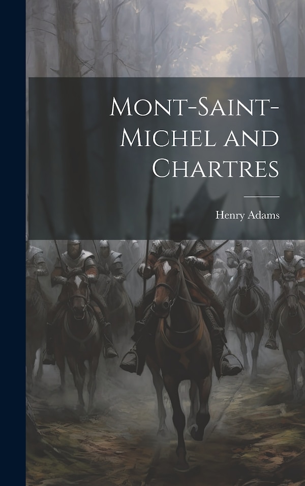Mont-Saint-Michel and Chartres by Henry Adams, Hardcover | Indigo Chapters