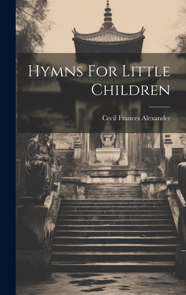 Hymns For Little Children by Cecil Frances Alexander, Hardcover | Indigo Chapters