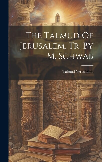 The Talmud Of Jerusalem Tr. By M. Schwab by Talmud Yerushalmi, Hardcover | Indigo Chapters