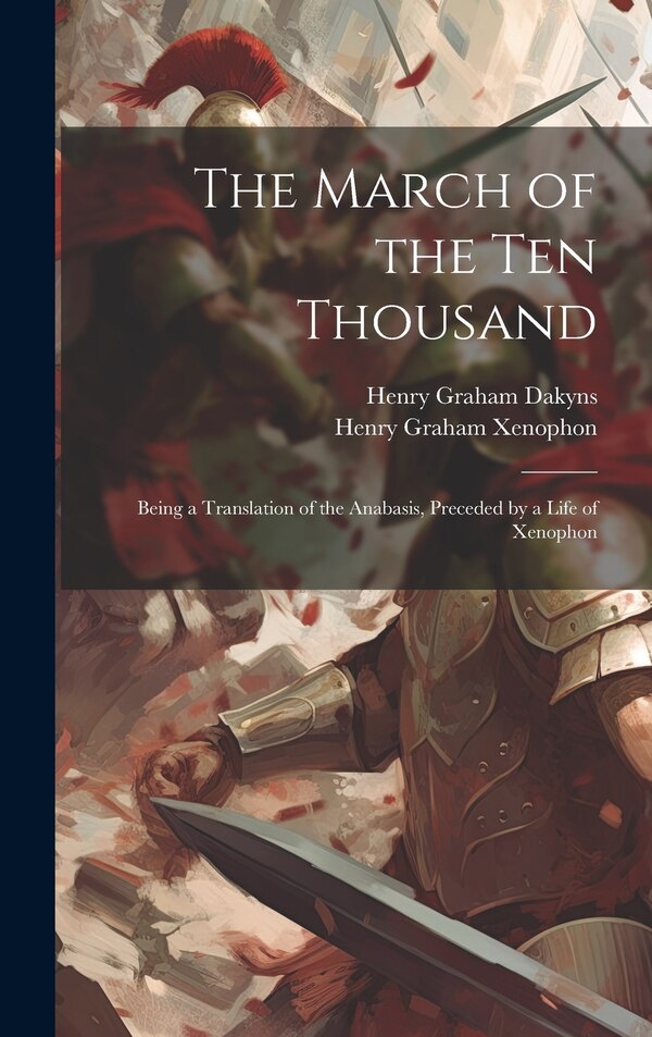 The March of the Ten Thousand by Henry Graham Dakyns, Hardcover | Indigo Chapters