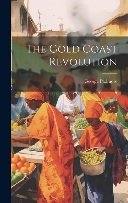 The Gold Coast Revolution by George Padmore, Hardcover | Indigo Chapters