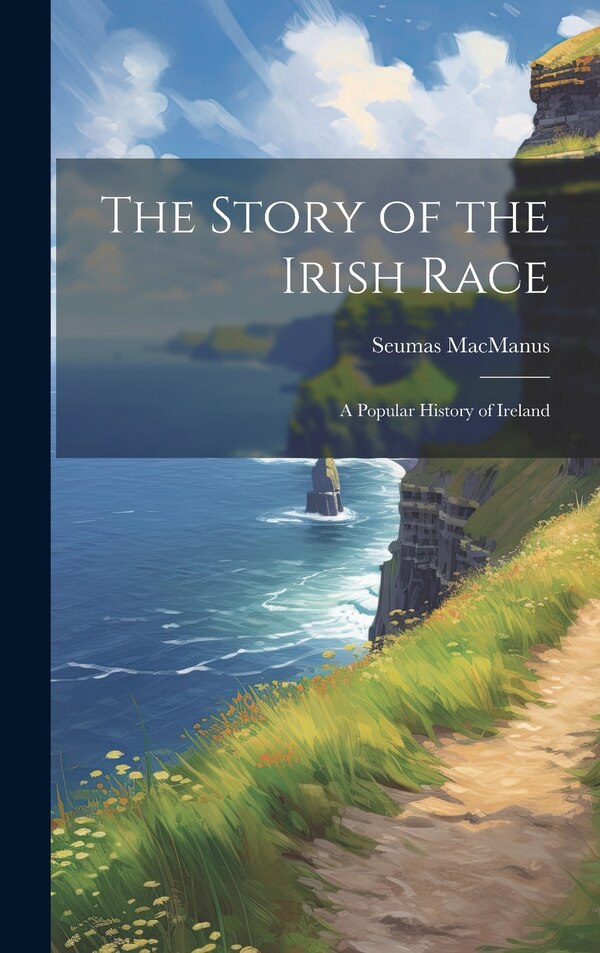 The Story of the Irish Race; a Popular History of Ireland by Seumas MacManus, Hardcover | Indigo Chapters