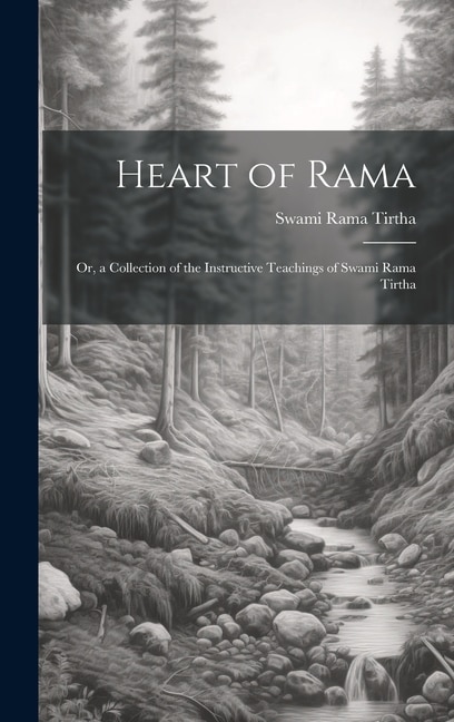 Heart of Rama; or a Collection of the Instructive Teachings of Swami Rama Tirtha, Hardcover | Indigo Chapters