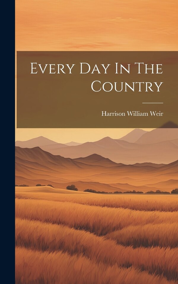 Every Day In The Country by Harrison William Weir, Hardcover | Indigo Chapters