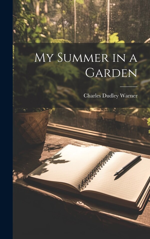 My Summer in a Garden by Charles Dudley Warner, Hardcover | Indigo Chapters