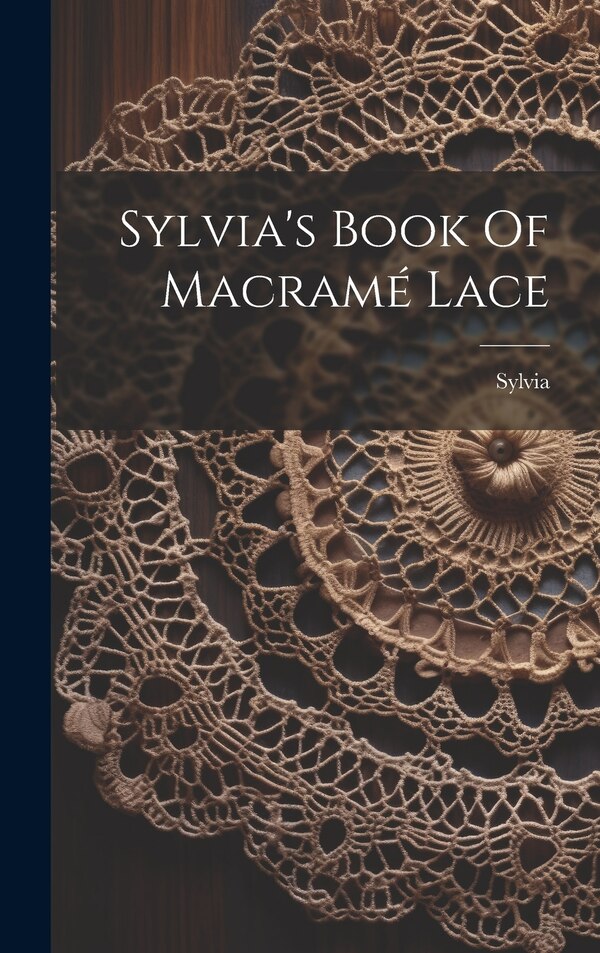 Sylvia's Book Of Macramé Lace by Sylvia (Pseud ), Hardcover | Indigo Chapters