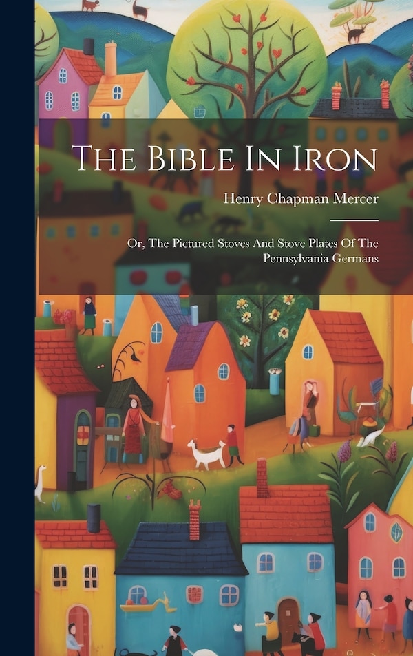 The Bible In Iron by Henry Chapman Mercer, Hardcover | Indigo Chapters