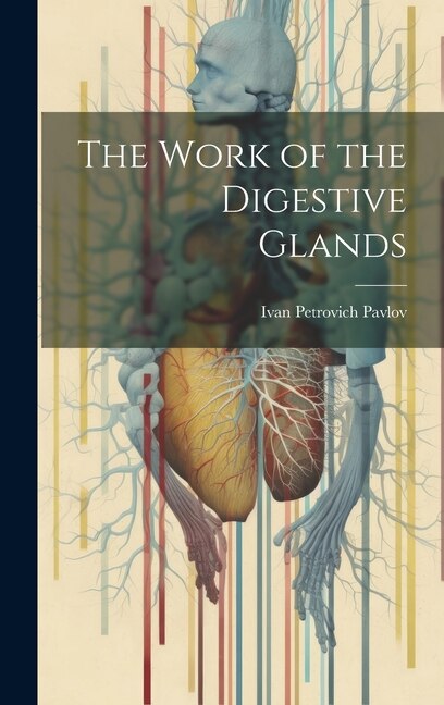 The Work of the Digestive Glands by Ivan Petrovich Pavlov, Hardcover | Indigo Chapters