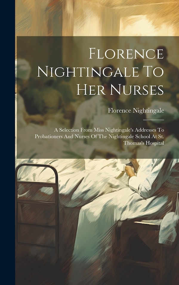 Florence Nightingale To Her Nurses, Hardcover | Indigo Chapters