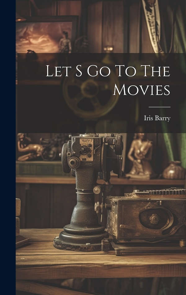 Let S Go To The Movies by Iris Barry, Hardcover | Indigo Chapters
