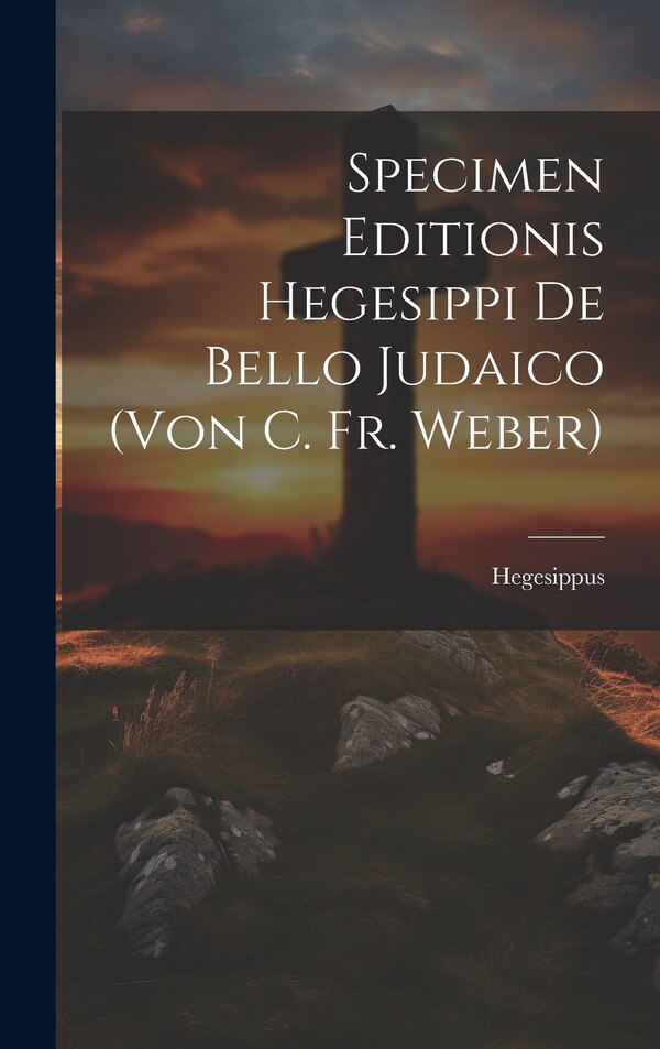 Specimen Editionis Hegesippi De Bello Judaico (von C. Fr. Weber) by Hegesippus, Hardcover | Indigo Chapters
