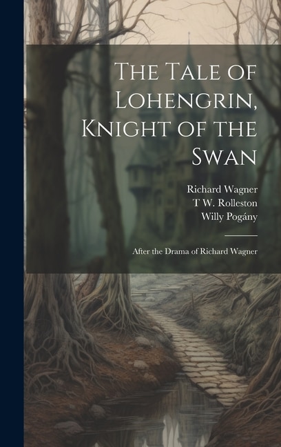 The Tale of Lohengrin Knight of the Swan by Willy Pogány, Hardcover | Indigo Chapters
