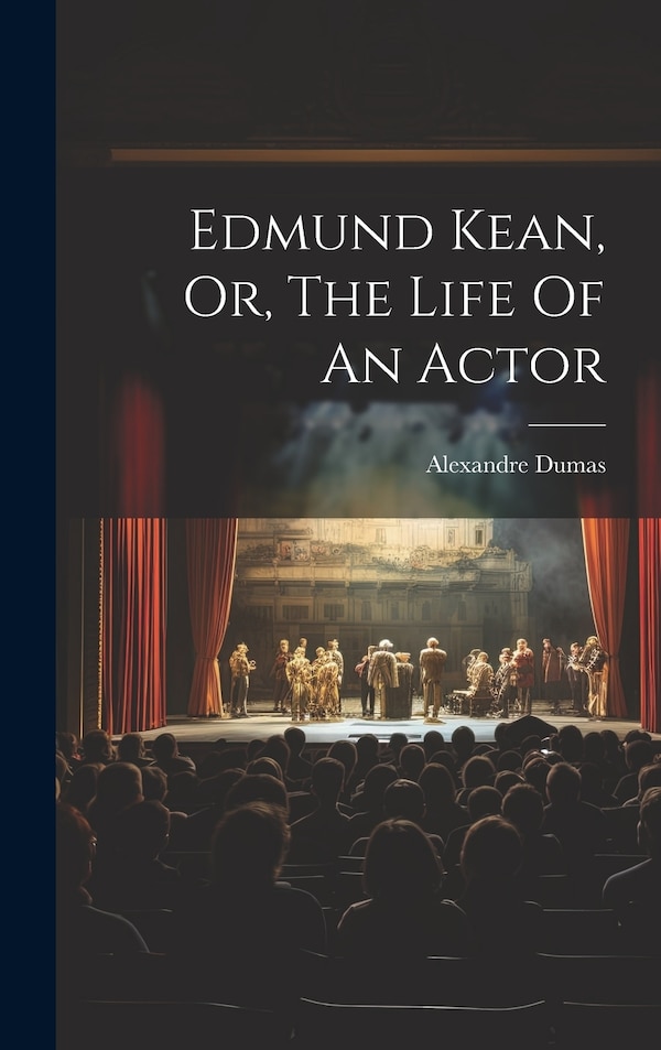 Edmund Kean Or The Life Of An Actor by Alexandre Dumas, Hardcover | Indigo Chapters