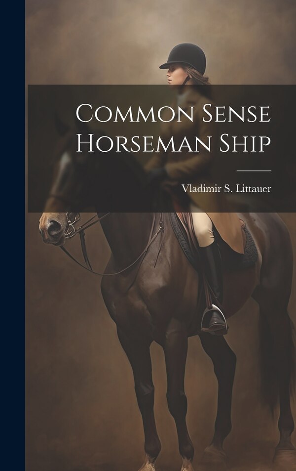 Common Sense Horseman Ship by Vladimir S Littauer, Hardcover | Indigo Chapters