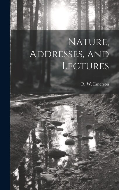 Nature Addresses and Lectures by R W Emerson, Hardcover | Indigo Chapters