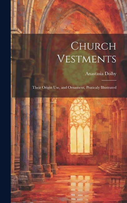 Church Vestments by Anastasia Dolby, Hardcover | Indigo Chapters