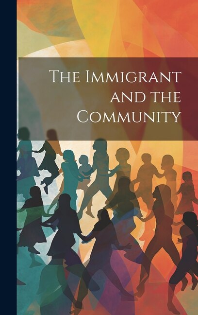 The Immigrant and the Community by Anonymous, Hardcover | Indigo Chapters