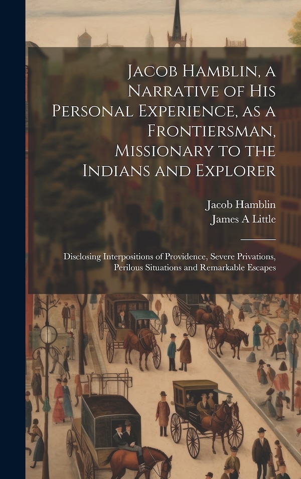 Jacob Hamblin a Narrative of his Personal Experience as a Frontiersman Missionary to the Indians and Explorer, Hardcover | Indigo Chapters