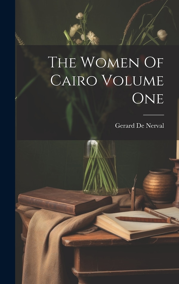 The Women Of Cairo Volume One by Gerard De Nerval, Hardcover | Indigo Chapters
