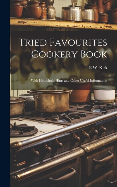 Tried Favourites Cookery Book by E W Kirk, Hardcover | Indigo Chapters
