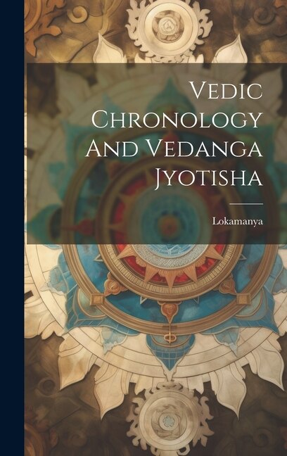 Vedic Chronology And Vedanga Jyotisha by Lokamanya Lokamanya, Hardcover | Indigo Chapters