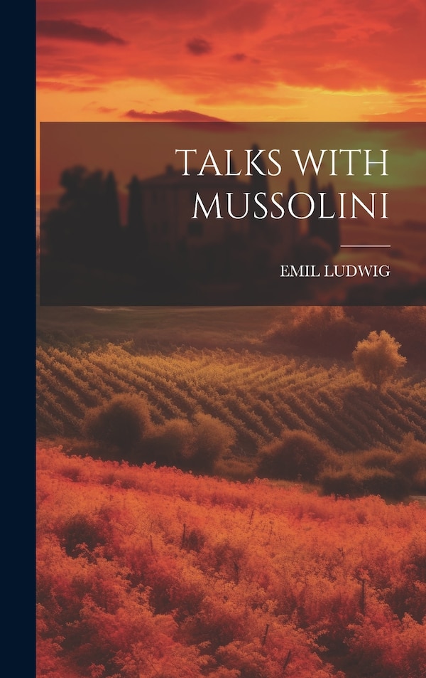 Talks with Mussolini by Emil Ludwig, Hardcover | Indigo Chapters