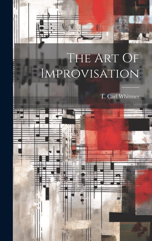 The Art Of Improvisation by T Carl Whitmer, Hardcover | Indigo Chapters