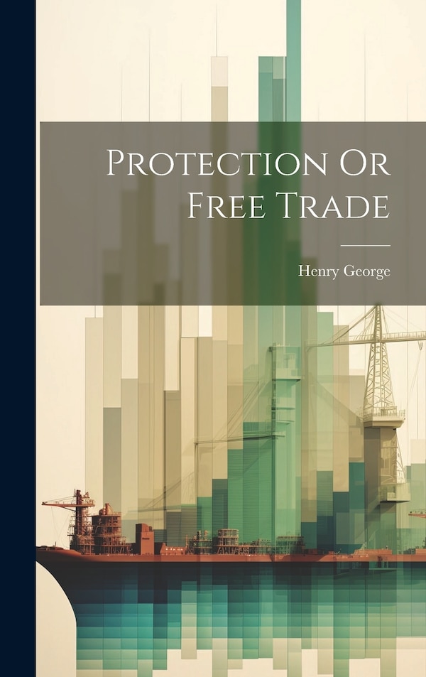 Protection Or Free Trade by Henry George, Hardcover | Indigo Chapters