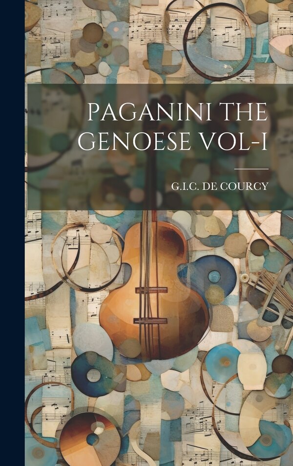 Paganini the Genoese Vol-I by Gic De Courcy, Hardcover | Indigo Chapters