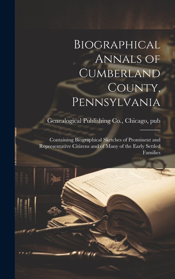 Biographical Annals of Cumberland County Pennsylvania by Chicago Genealogical Publishing Co, Hardcover | Indigo Chapters