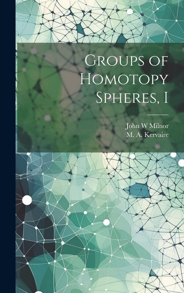 Groups of Homotopy Spheres I by M A Kervaire, Hardcover | Indigo Chapters