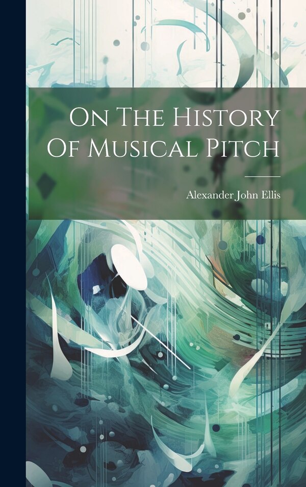 On The History Of Musical Pitch by Alexander John Ellis, Hardcover | Indigo Chapters
